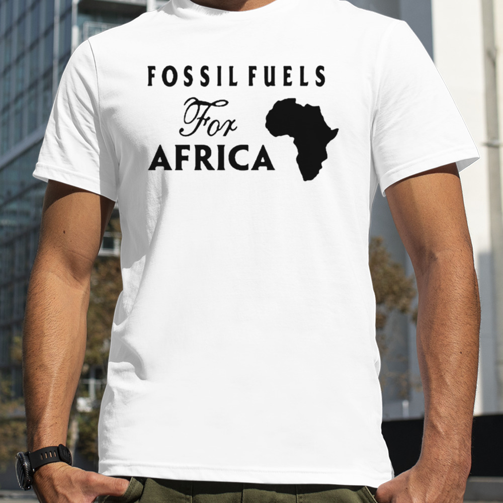 Fossil fuels for Africa shirt