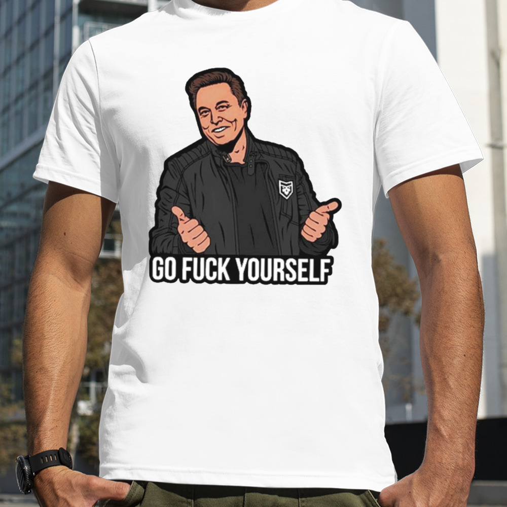 Go fuck yourself Elon Musk shirt