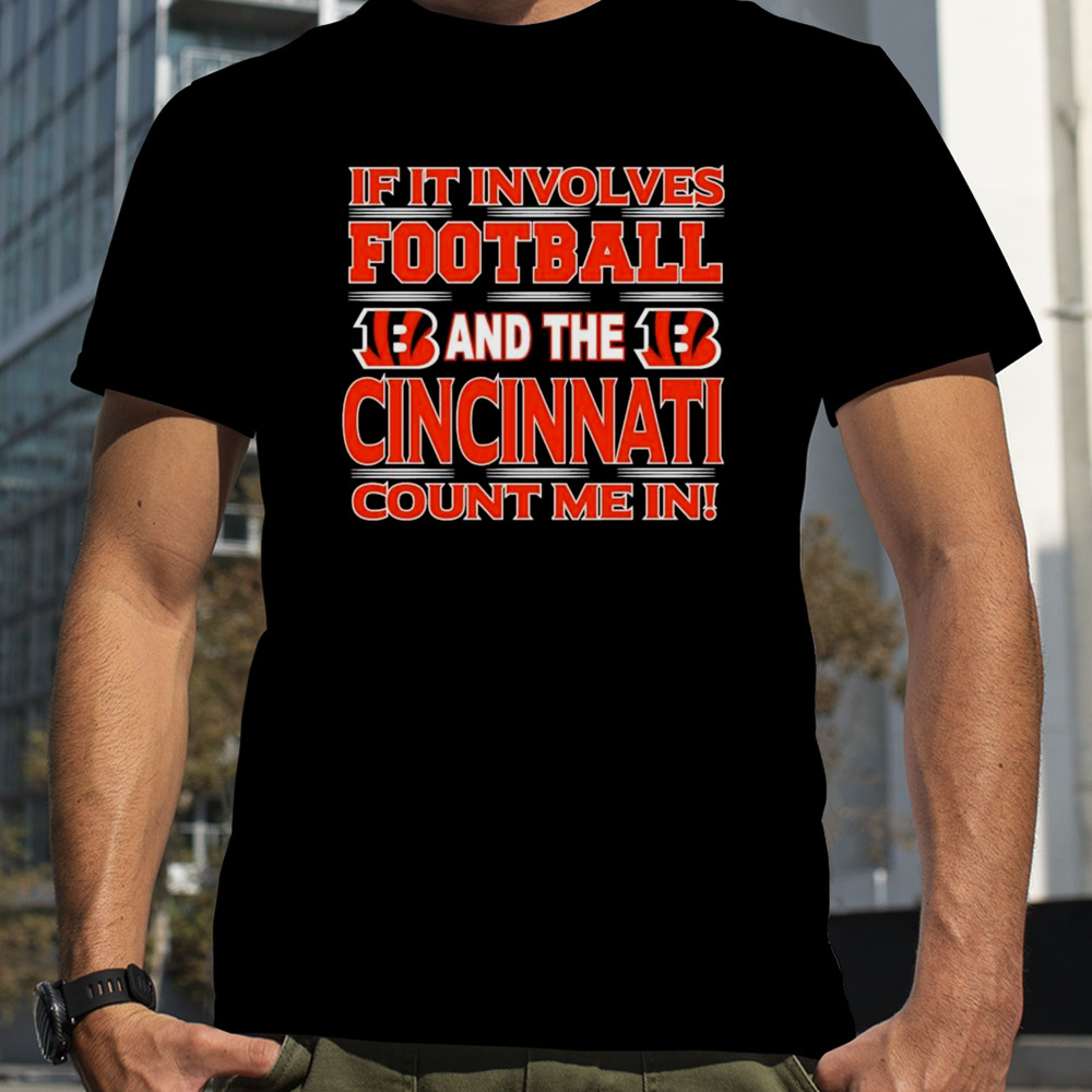 If It Involves Football And The Cincinnati Bengals Count Me In T-shirt