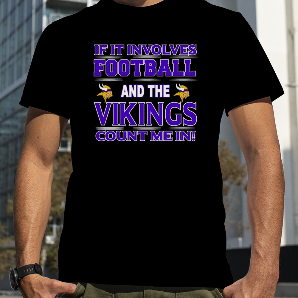 If It Involves Football And The Minnesota Vikings Count Me In T-shirt