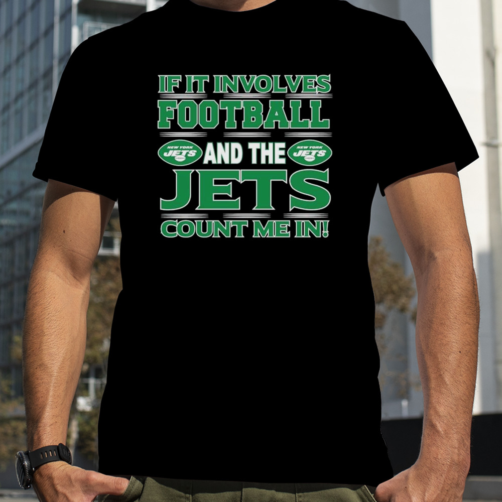 If It Involves Football And The New York Jets Count Me In T-shirt