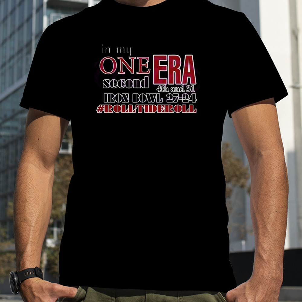 In My One Second Era Iron Bowl 4th And 31 Roll Tide Roll T-shirt