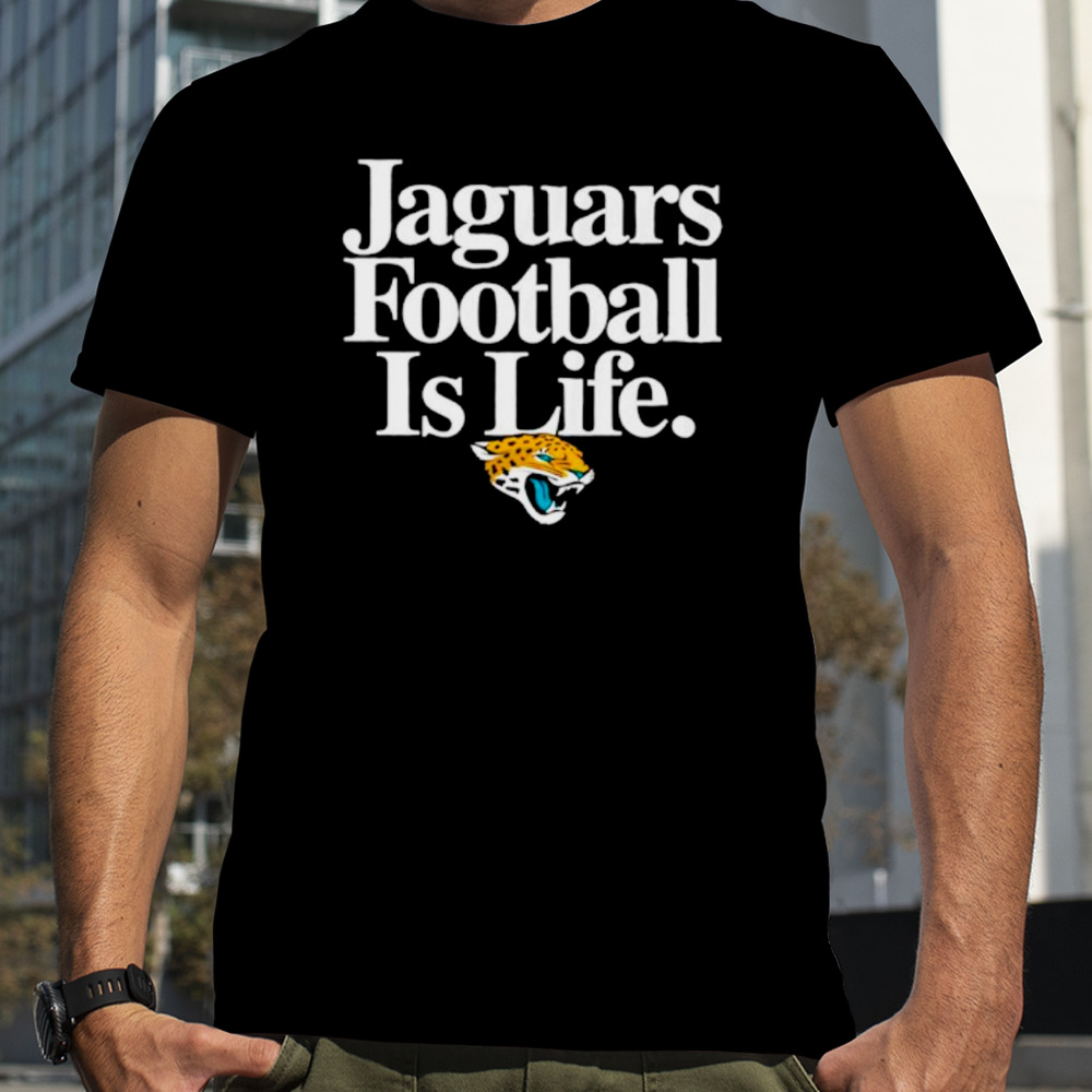 Jacksonville Jaguars football is life shirt