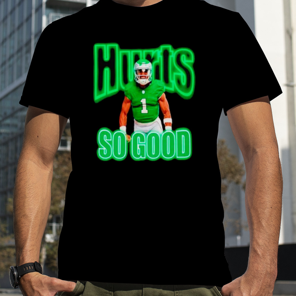 Jalen Hurts so good Philadelphia Eagles shirt