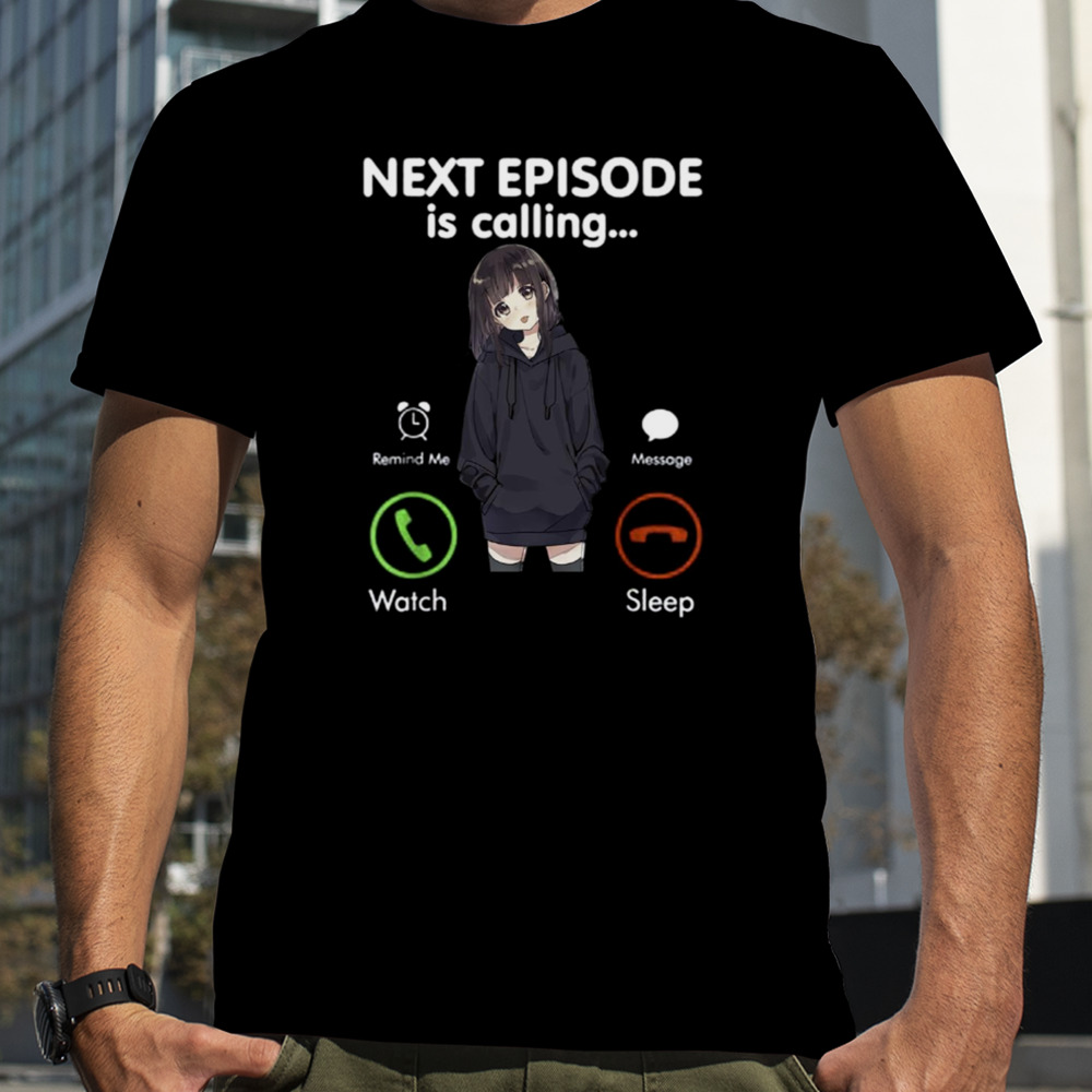 Next Episode Is Calling Funny Anime Otaku shirt