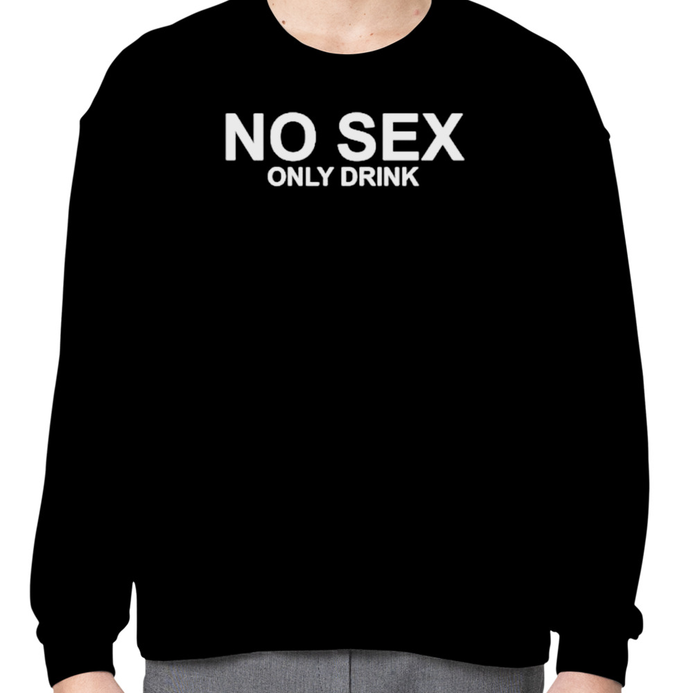 No sex only drink shirt