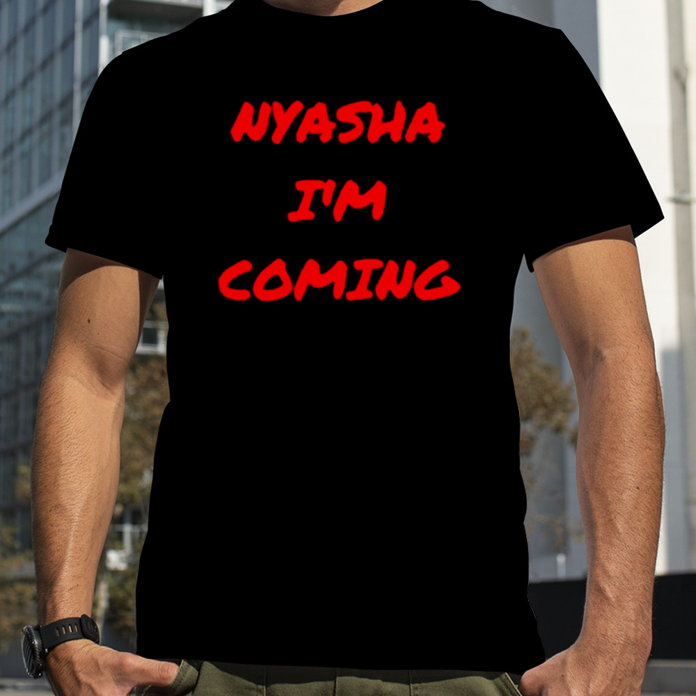 Nyasha I’m coming shirt