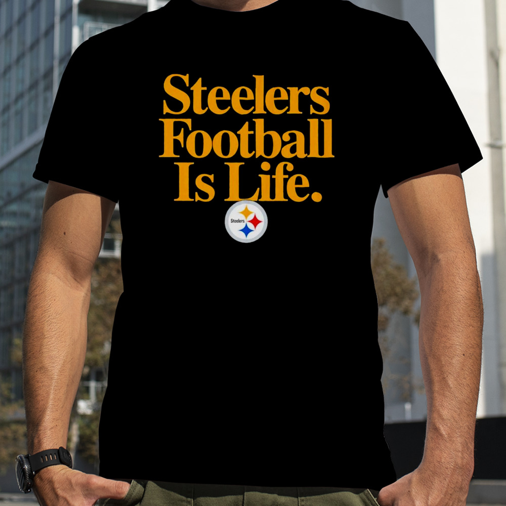 Pittsburgh Steelers football is life shirt