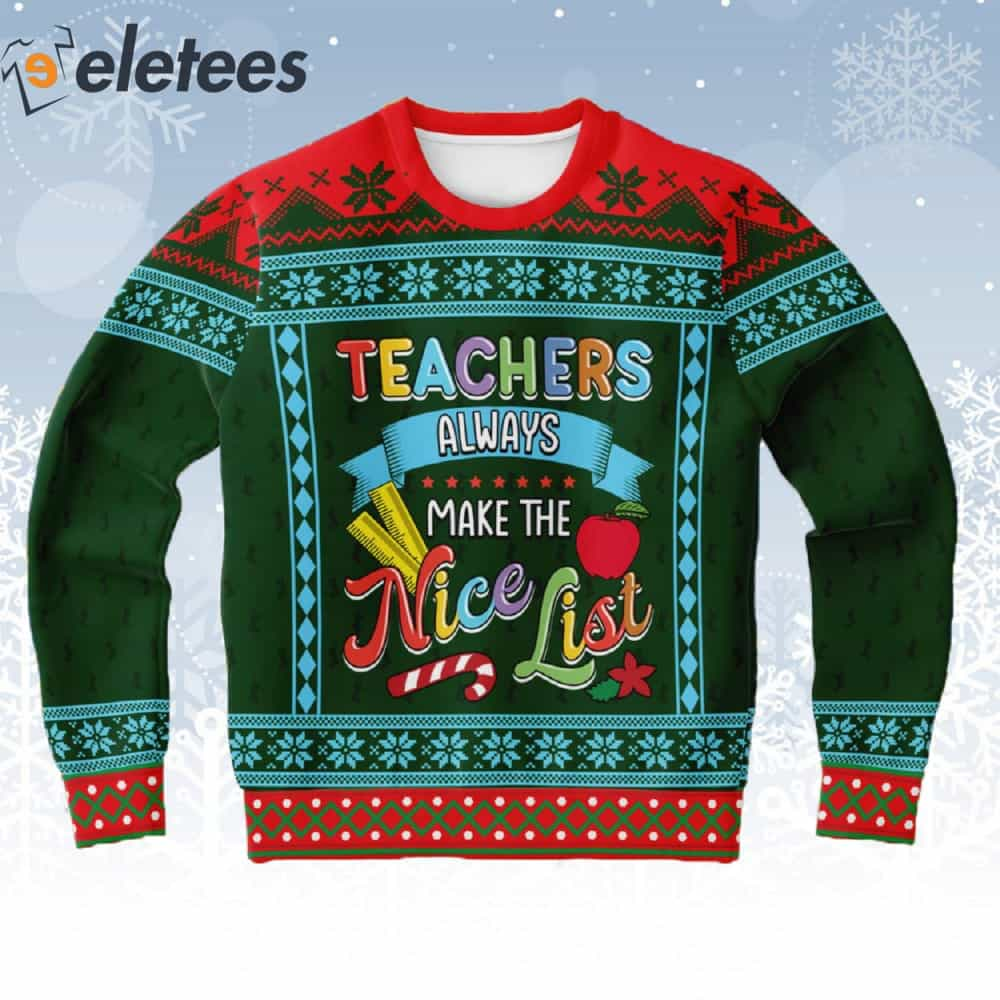 Teacher Always Make The Nice List Ugly Christmas Sweater