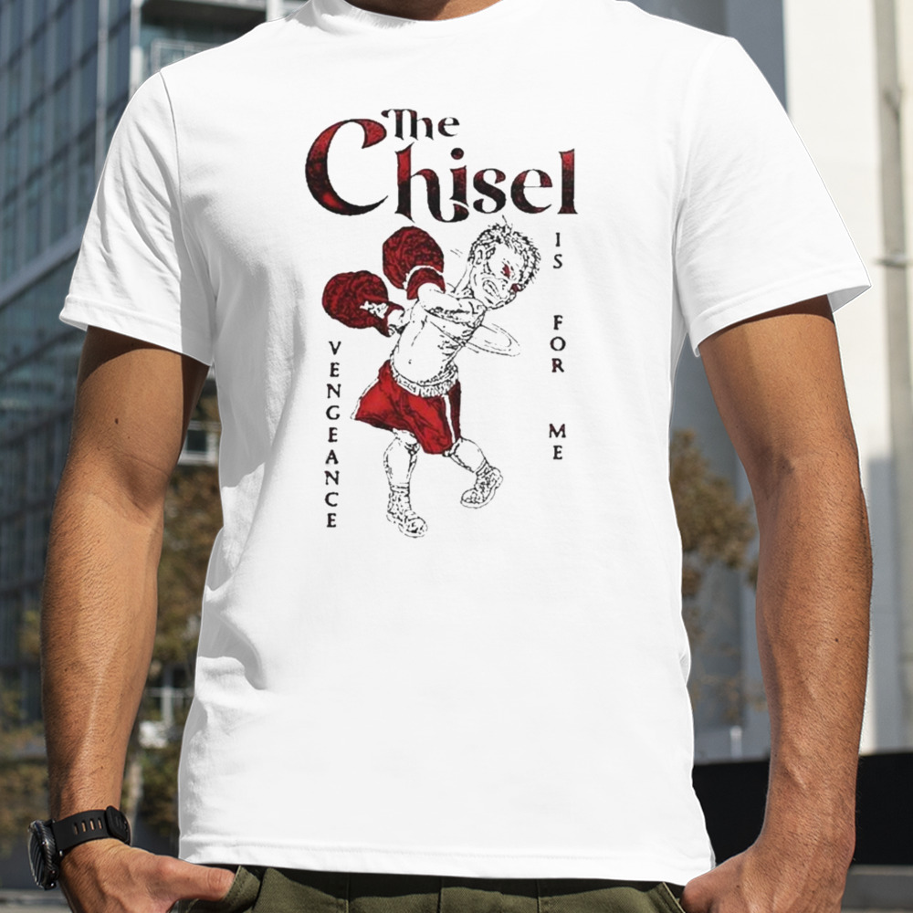 The Chisel Vengeance Is For Me T-shirt