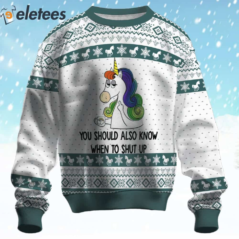 Unicorn You Should Also Know When To Shut Up Ugly Christmas Sweater