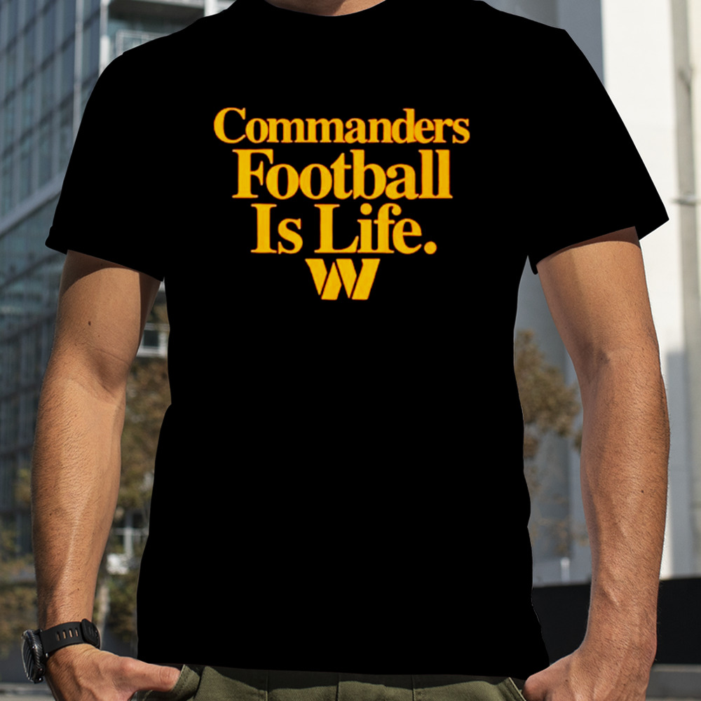 Washington Commanders football is life shirt