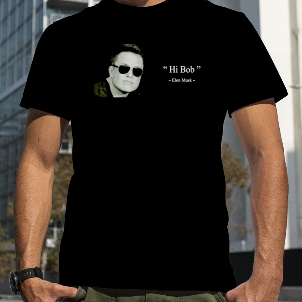 Elon Musk Hi Bob shirt