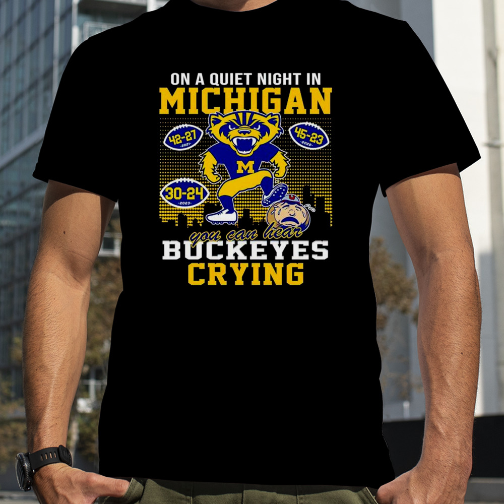 On a quiet night in Michigan Wolverines you can hear Buckeyes crying shirt