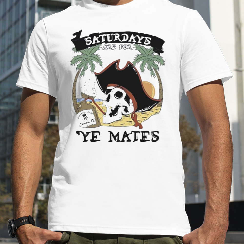 Saturdays Are For Ye Mates shirt