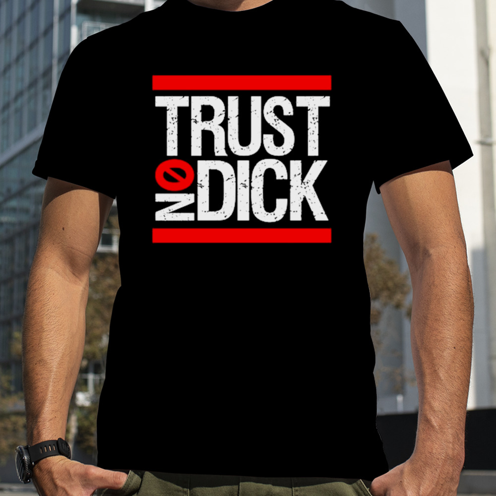 Trust no dick shirt