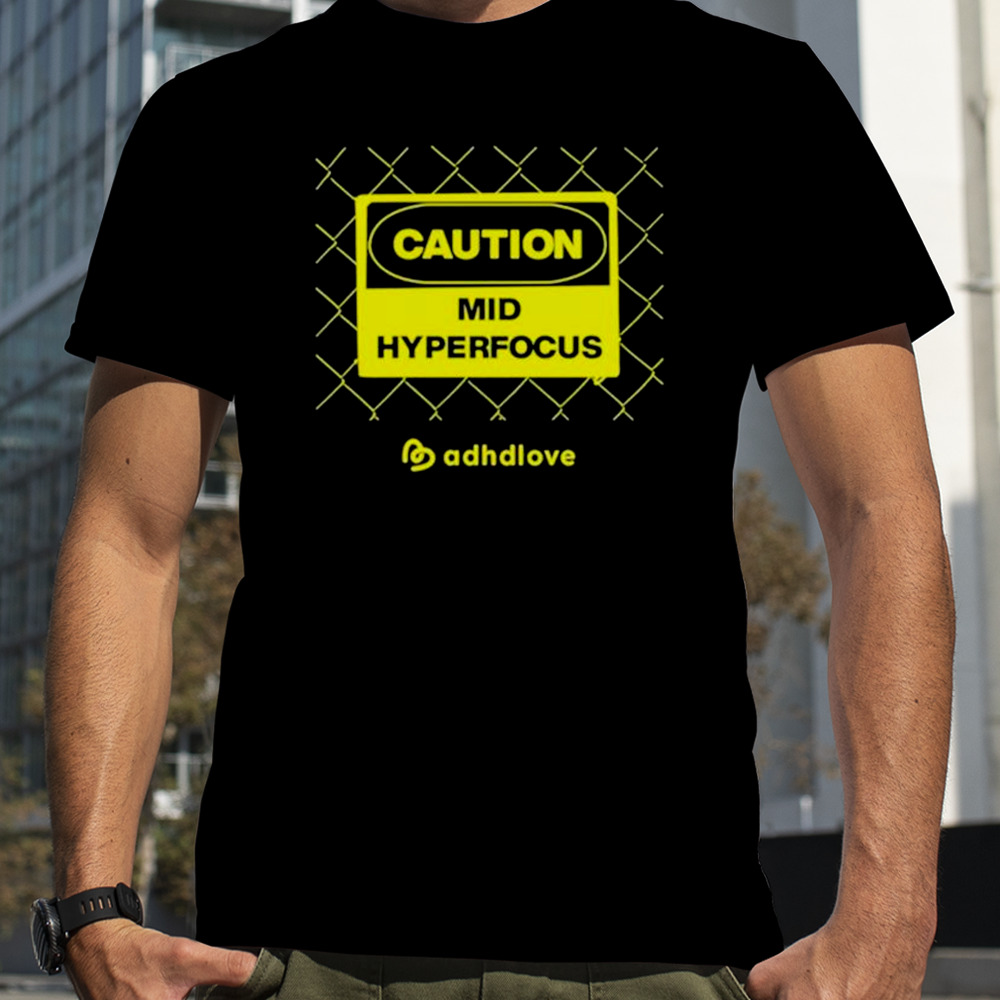 Adhdlove caution mid hyperfocus T-shirt