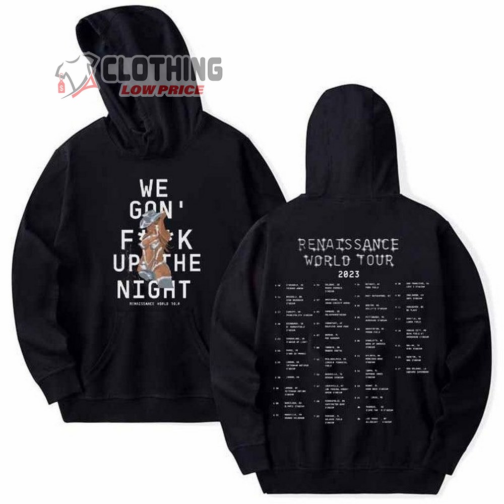 Beyonce 2023 Tour Dates Unisex Tee, Beyonce Renaissance World Tour Sweatshirt, We Gon Fuck Up The Night Shirt