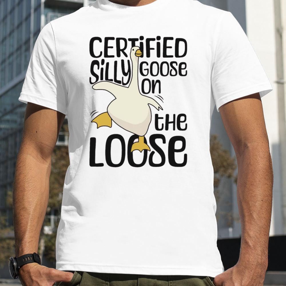 Certified Silly Goose On The Loose Silly Goose Funny Meme shirt