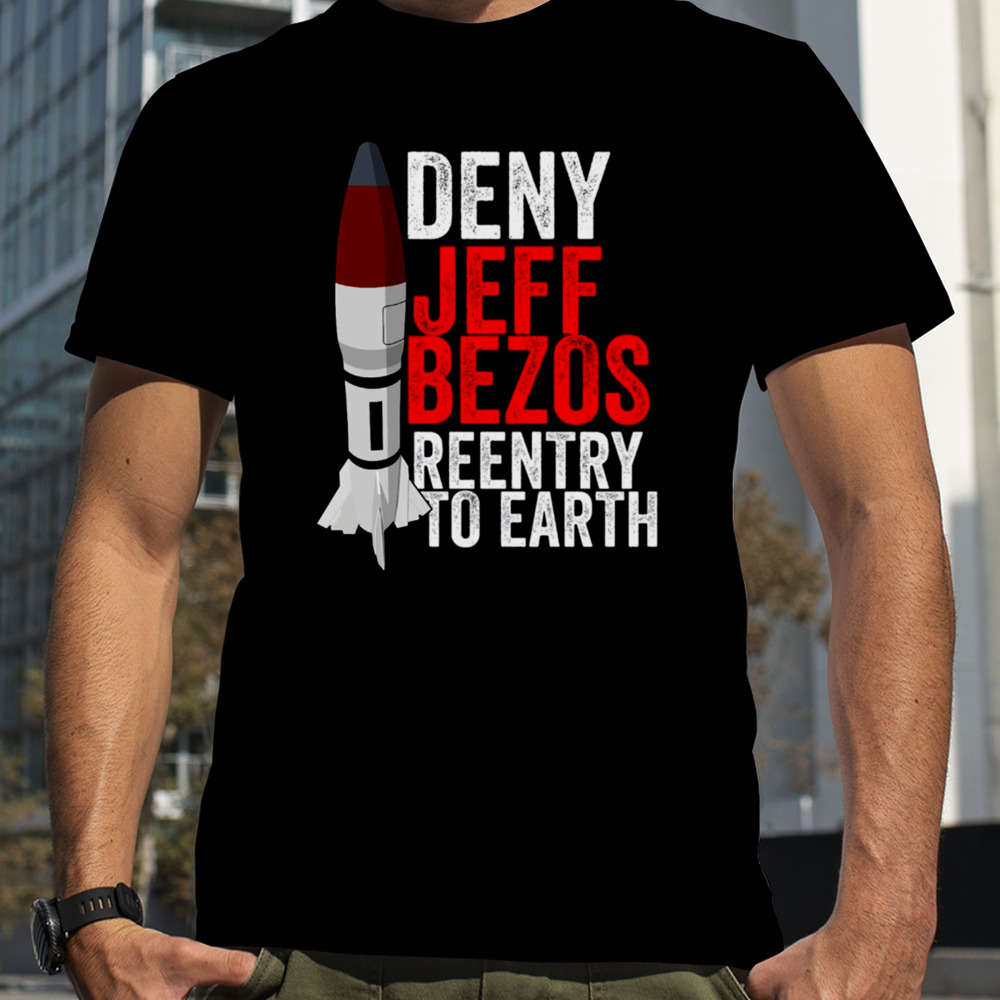 Deny Jeff Bezos Reentry To Earth shirt