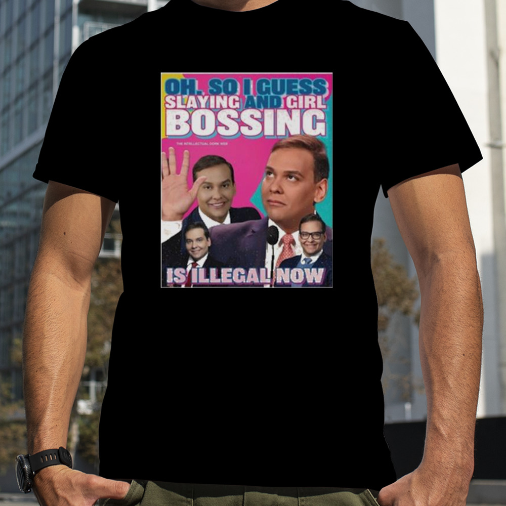 George santos oh so I guess slaying and girlbossing is illegal now T-shirt