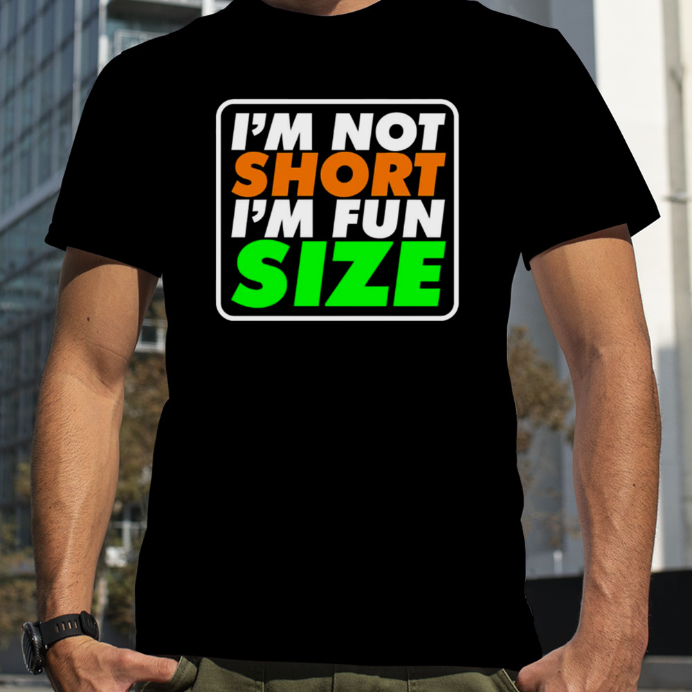 Height Meme I’m Not Short I’m Fun Size shirt