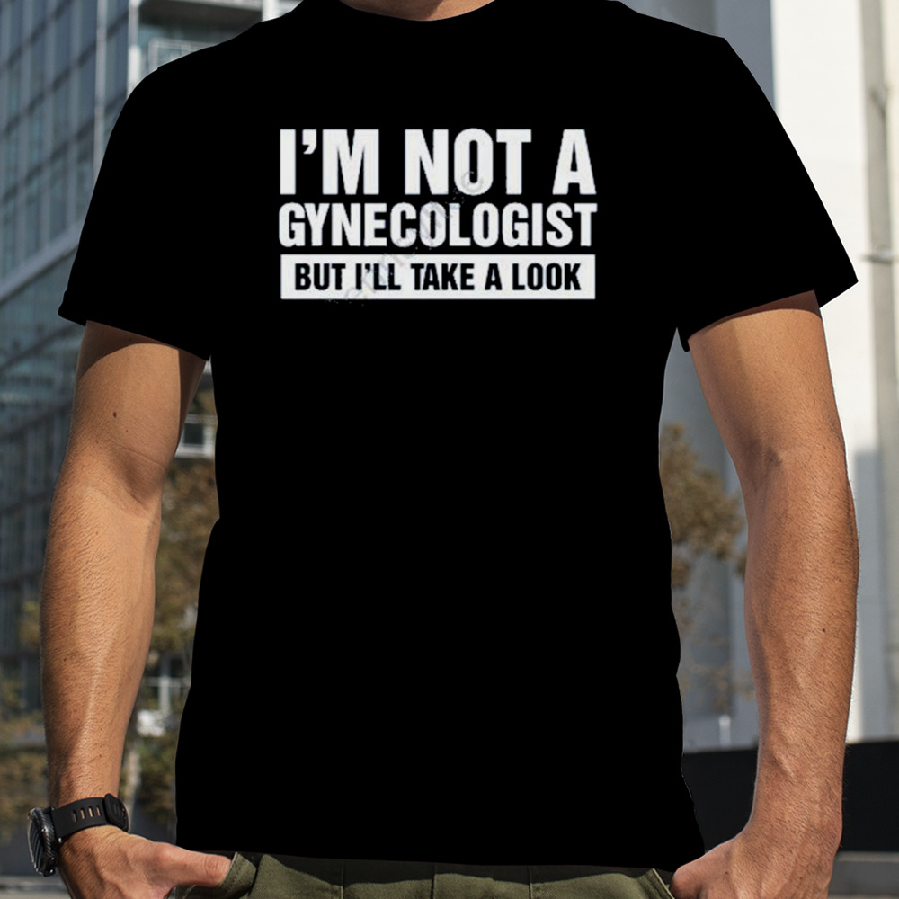 Lauren kessler I’m not a gynecologist but I’ll take a look T-shirt