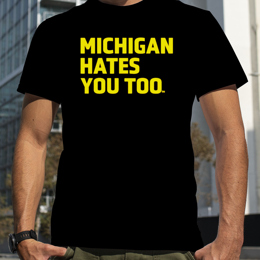 Michigan hates you too shirt