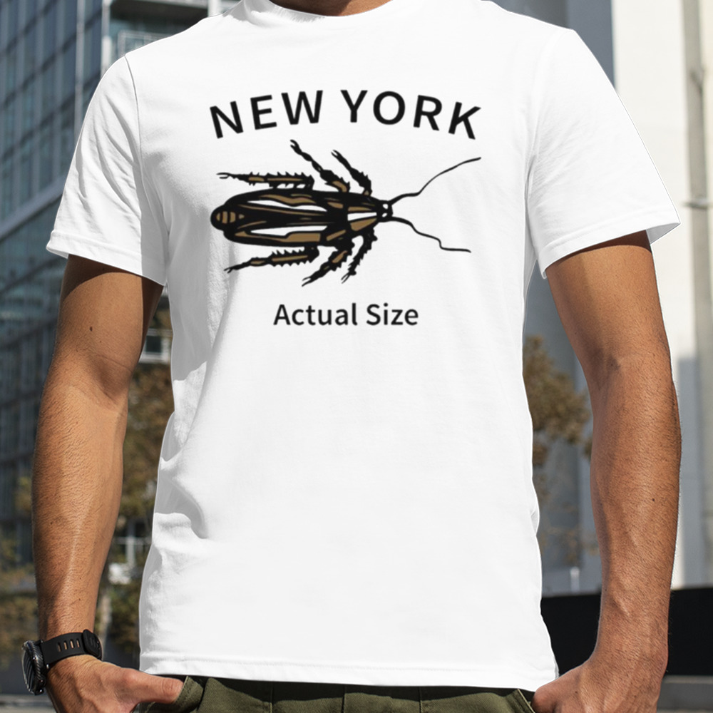 New York Cockroach Actual Size shirt