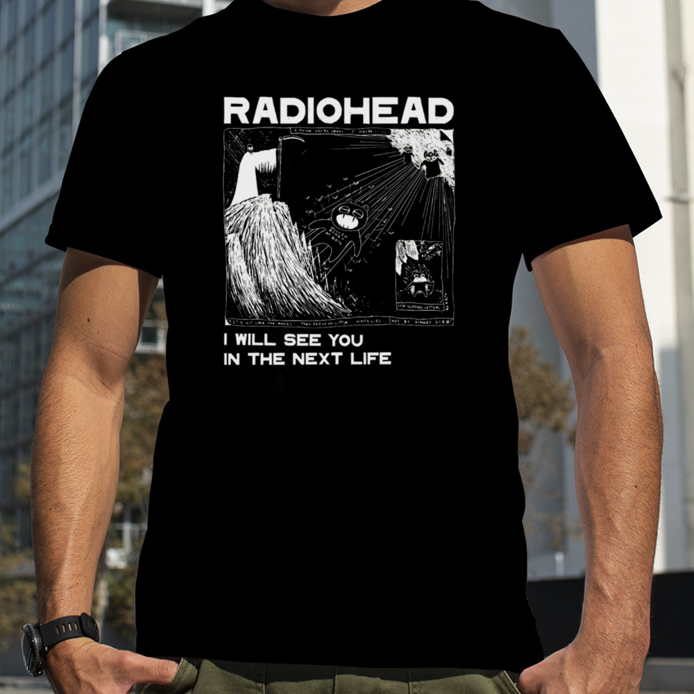 Radiohead See You In The Next Life shirt