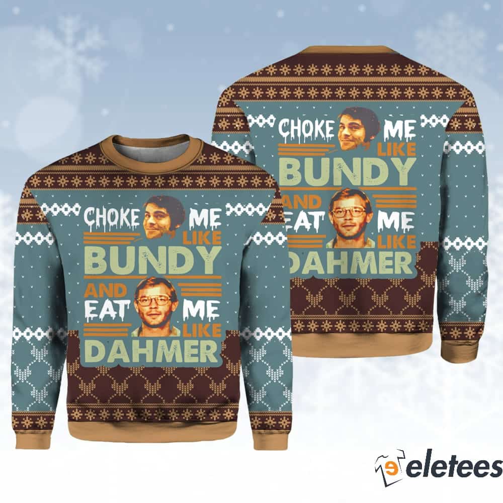 Ted Bundy Choke Me Like Bundy And Eat Me Like Dahmer Christmas Sweater
