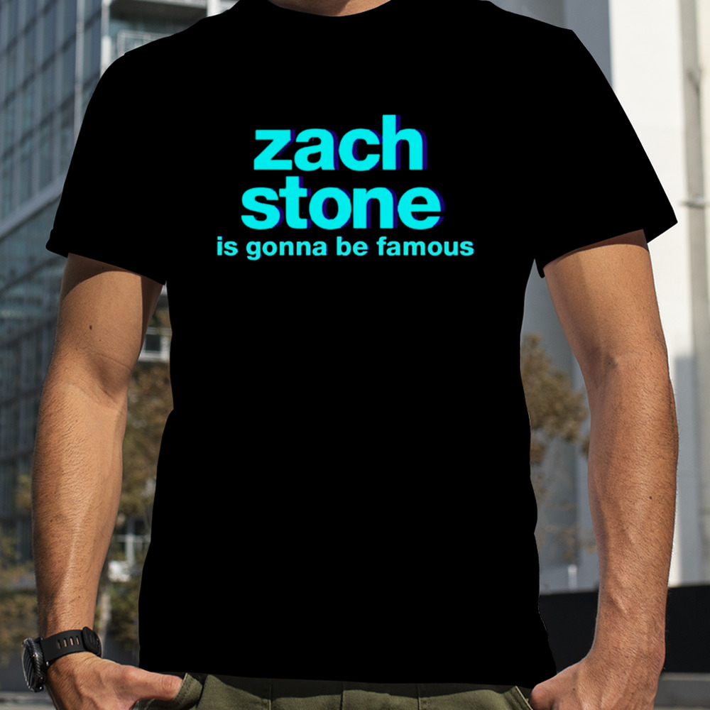 Zach Stone Is Gonna Be Famous shirt
