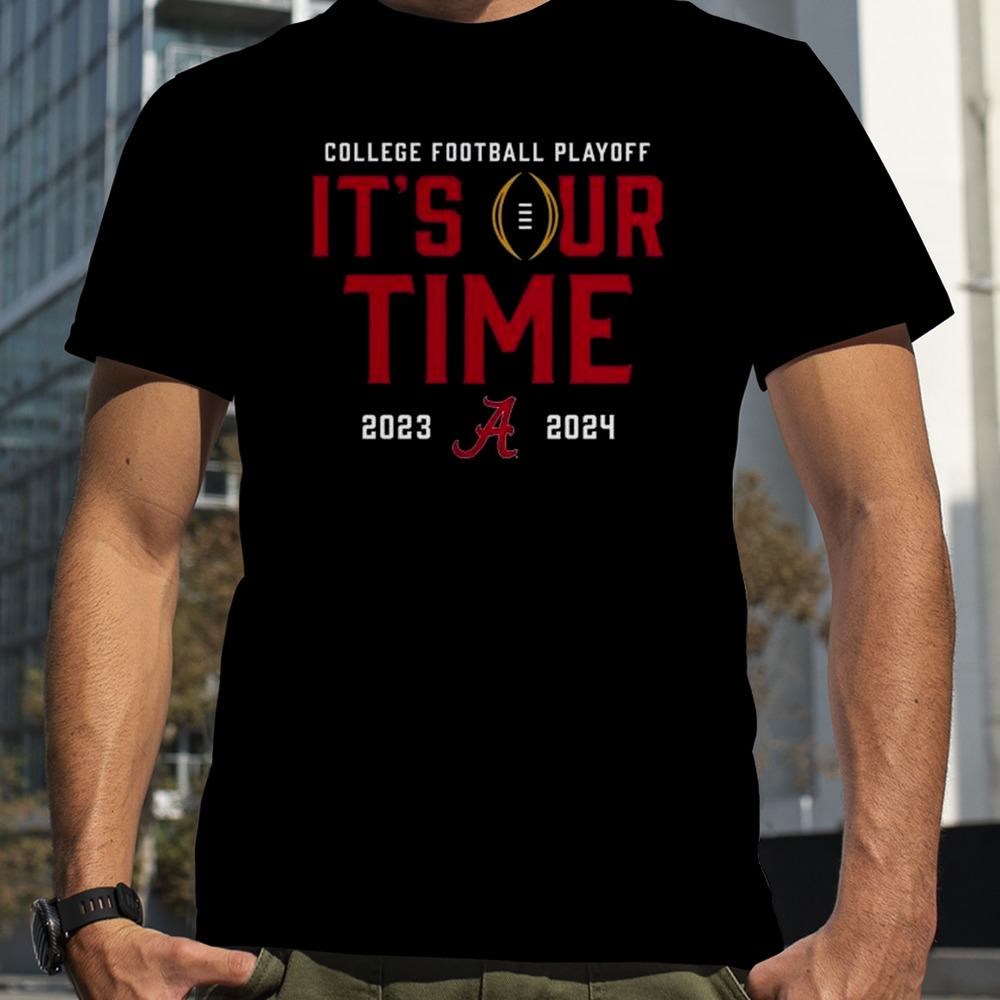 Alabama Crimson Tide 2023 2024 College Football Playoff It’s Our Time Shirt