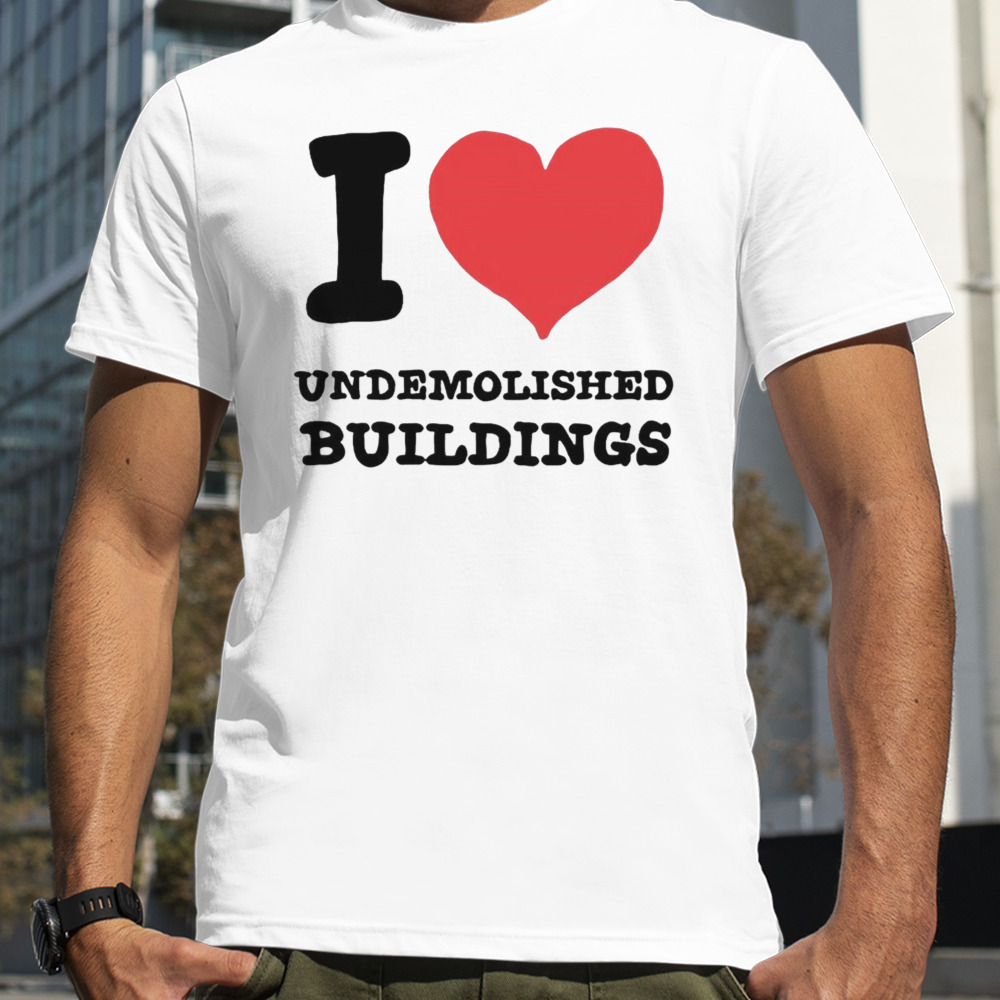 I heart demolished buildings shirt