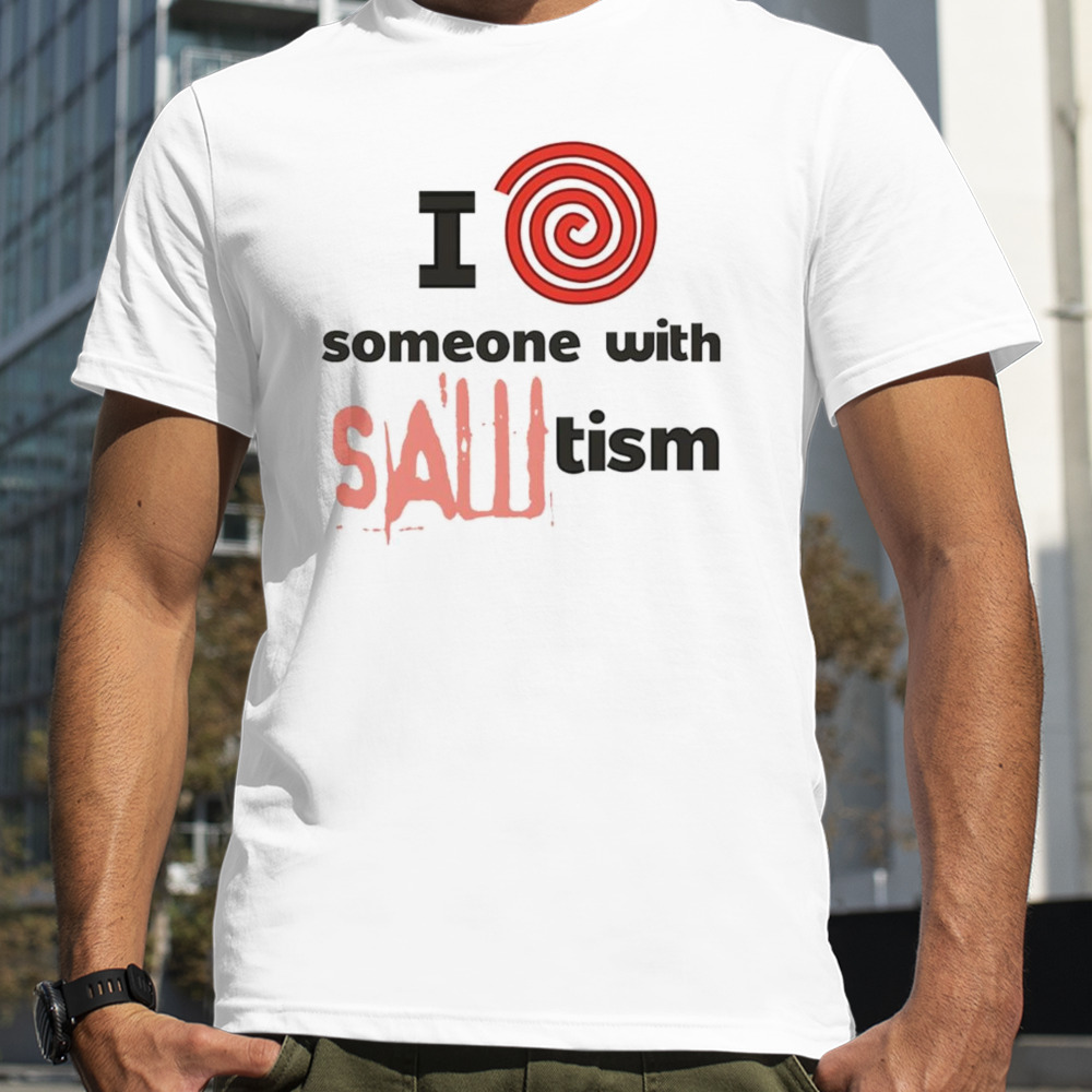 I spiral heart someone with sawtism shirt