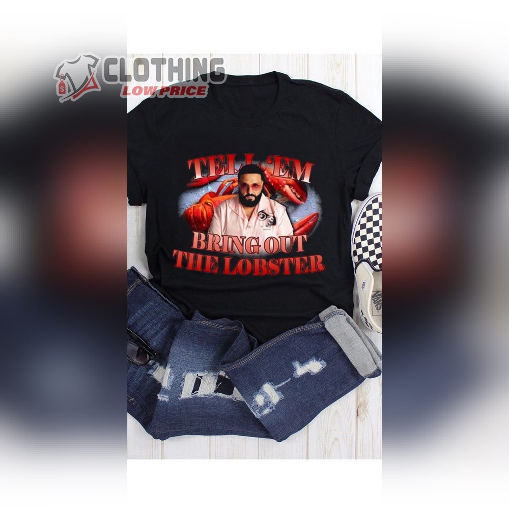 Dj Khaled Funny Meme Joke Tell Em Bring Out The Lobster T Shirt, Dj Khaled Fan Shirt, Dj Khaled Merch, Dj Khaled Homage Shirt