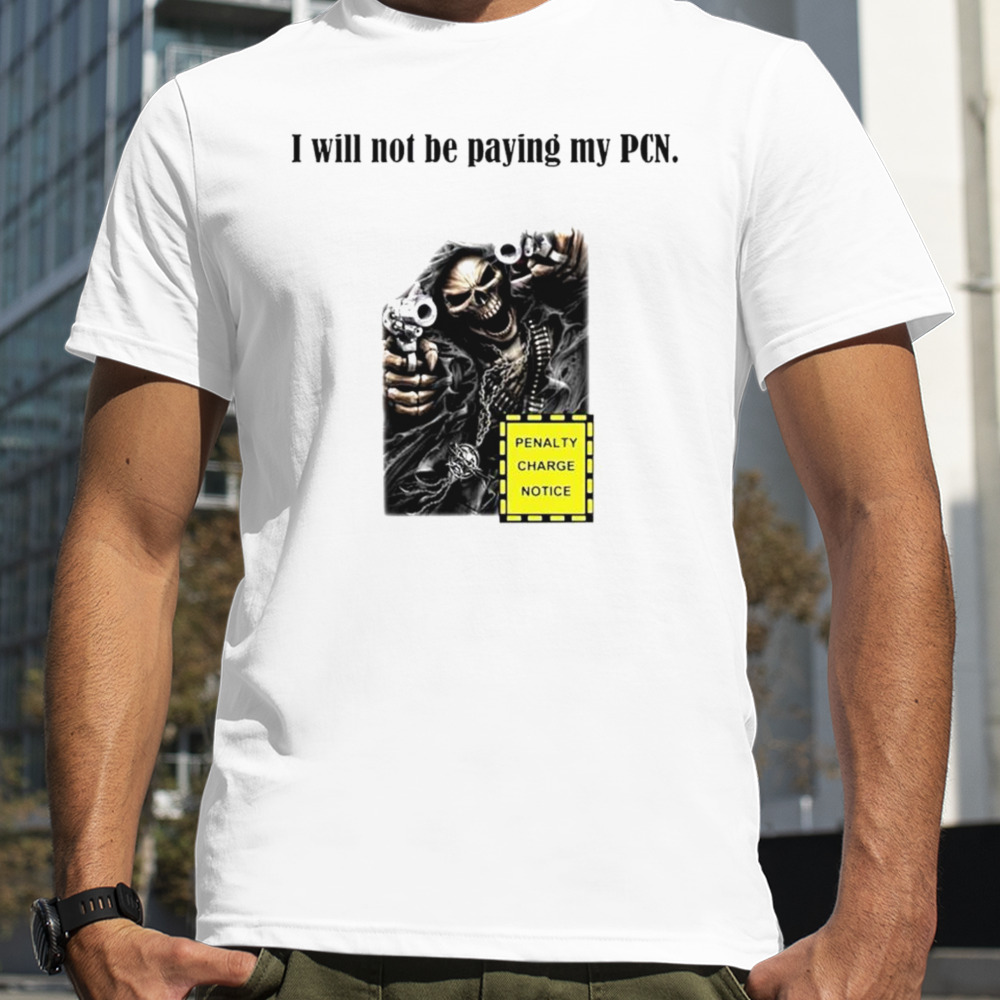 I will not be paying my PCN penalty charge notice shirt