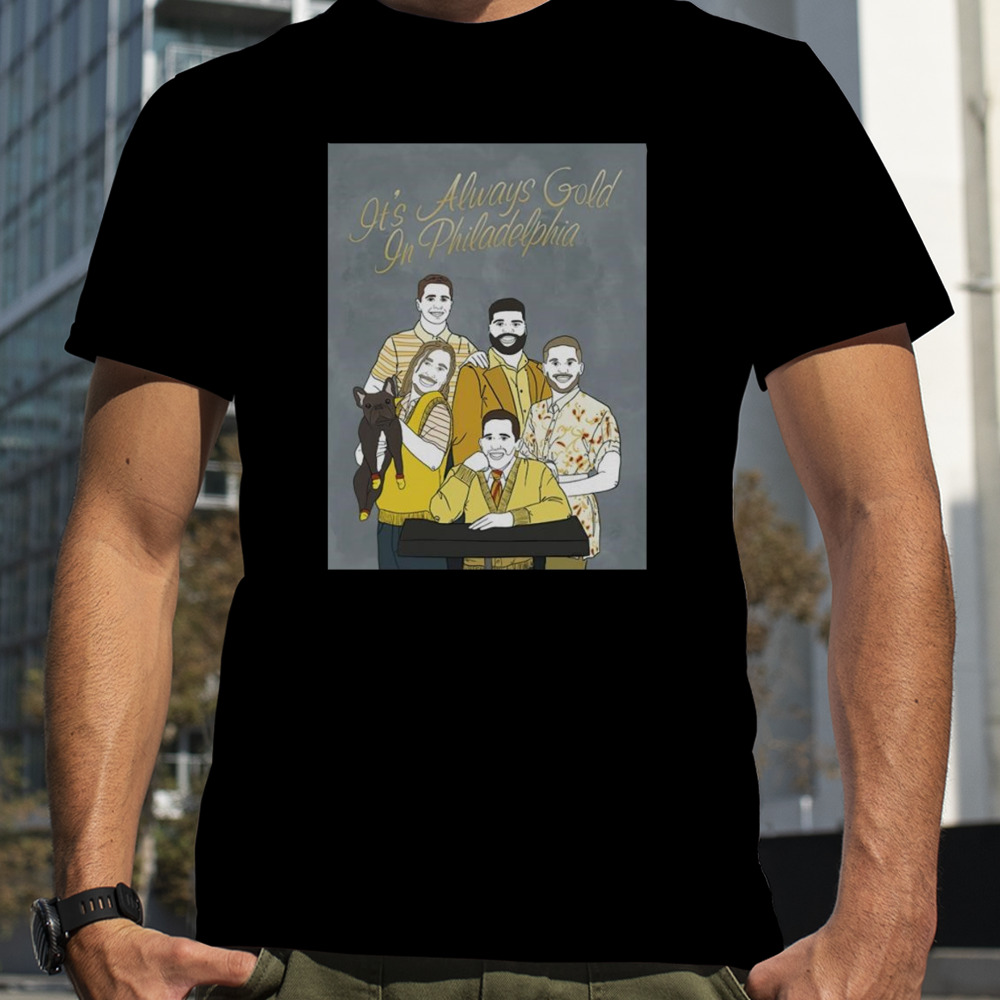 It’s always gold in Philadelphia shirt