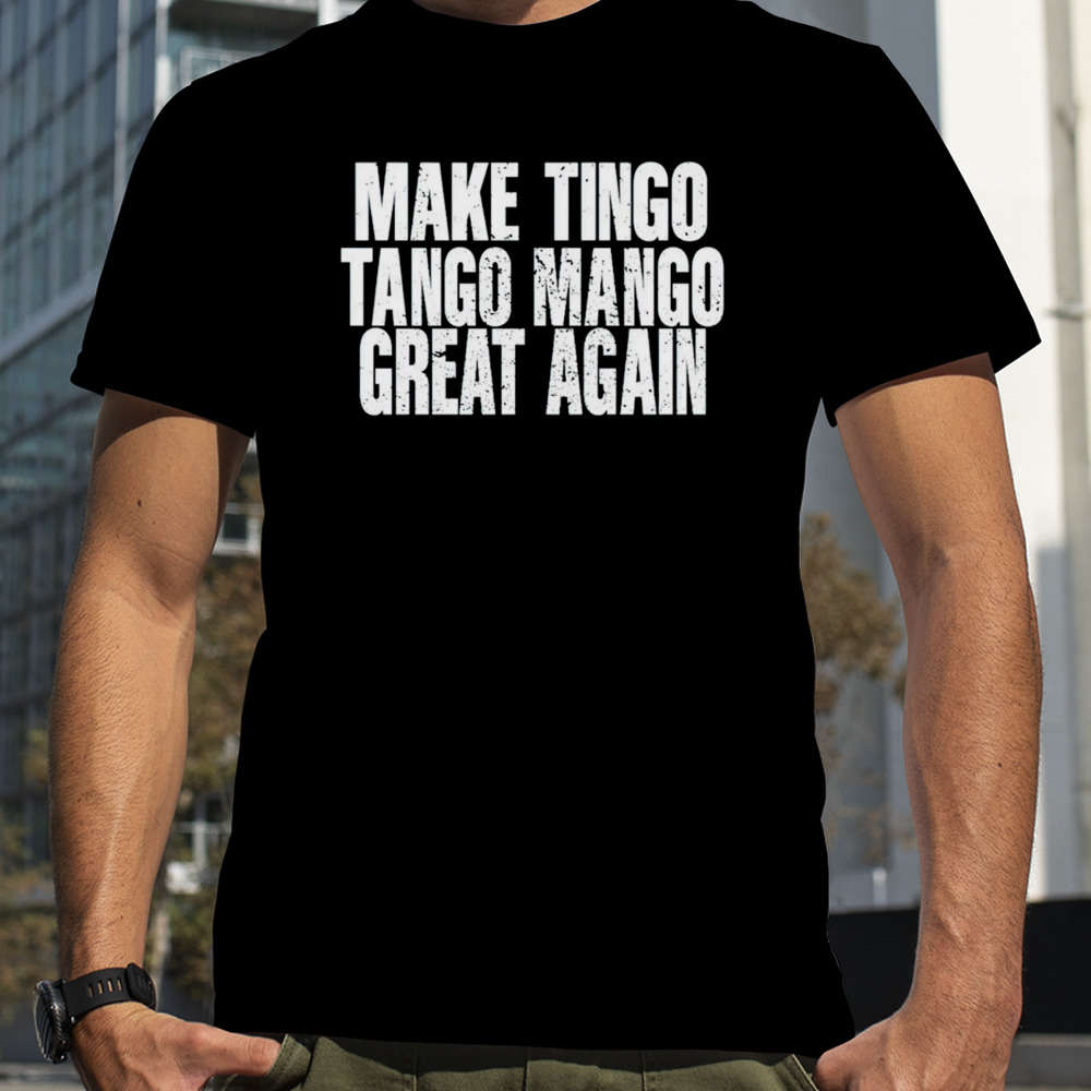 Make tingo tango mango great again shirt