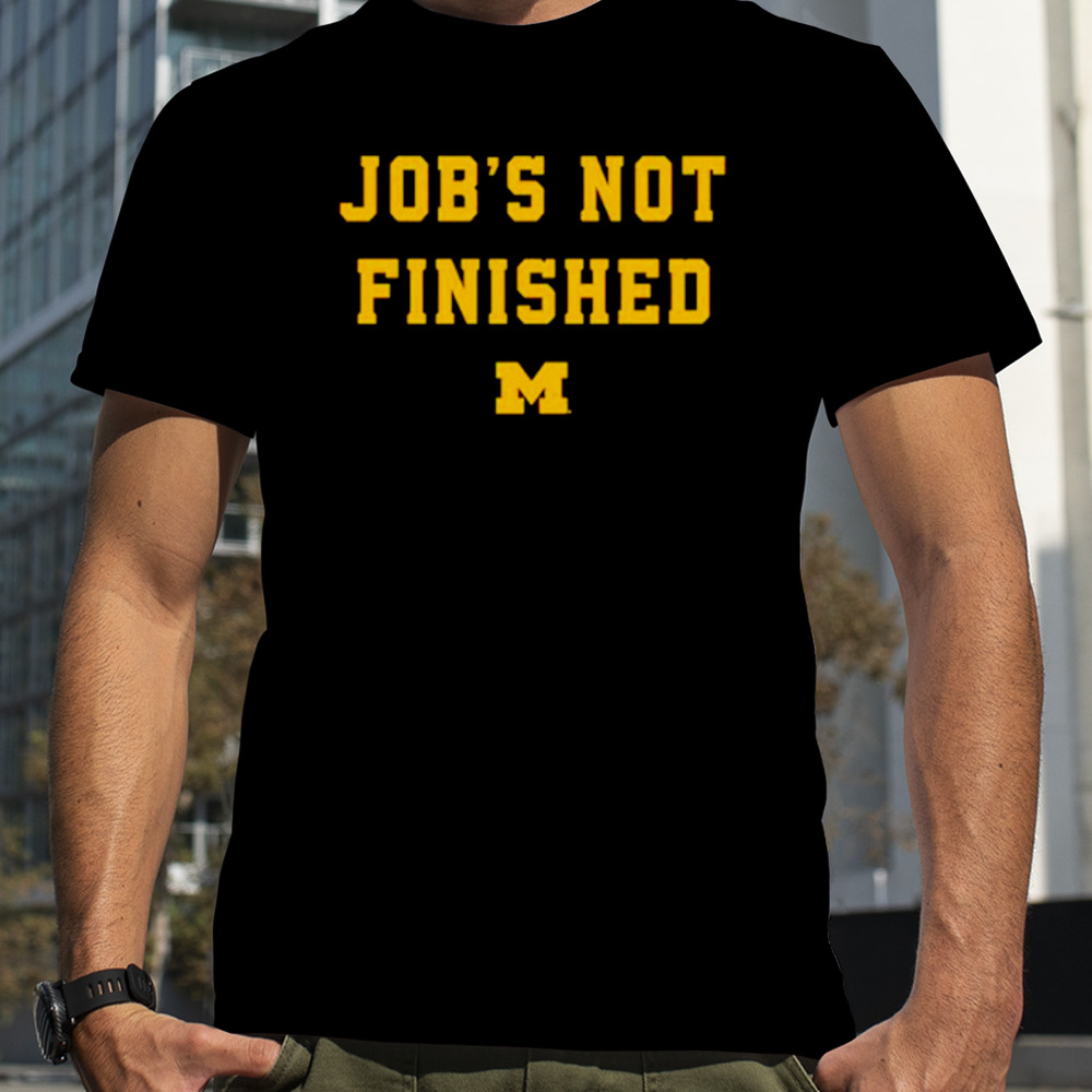 Michigan Wolverines Job’s not finished shirt