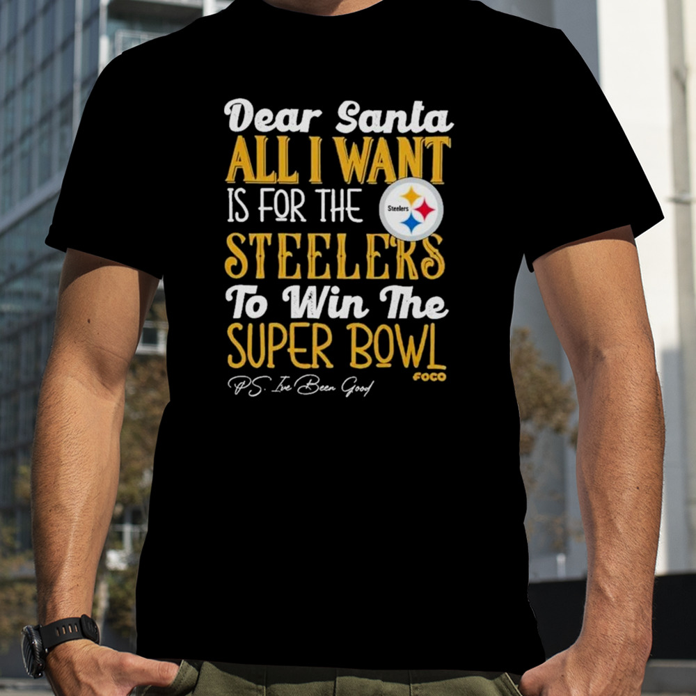 Pittsburgh Steelers Holiday Dear Santa All I Want Is For The Steelers To Win The Super Bowl T-shirt