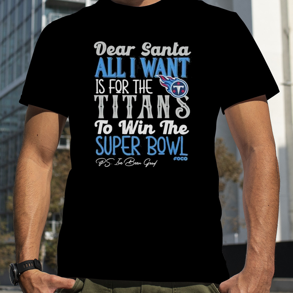 Tennessee Titans Holiday Dear Santa All I Want Is For The Titans To Win The Super Bowl shirt