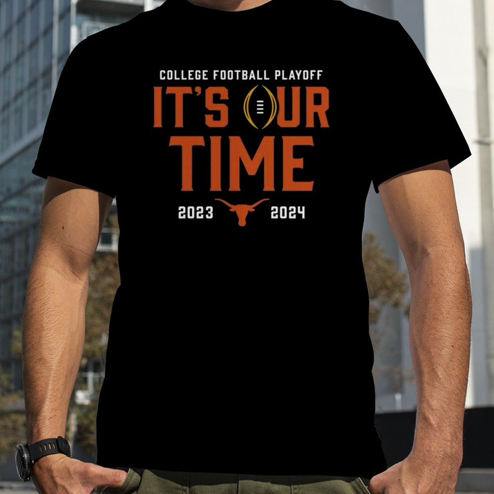 Texas Longhorns 2023 2024 College Football Playoff It’s Our Time Shirt