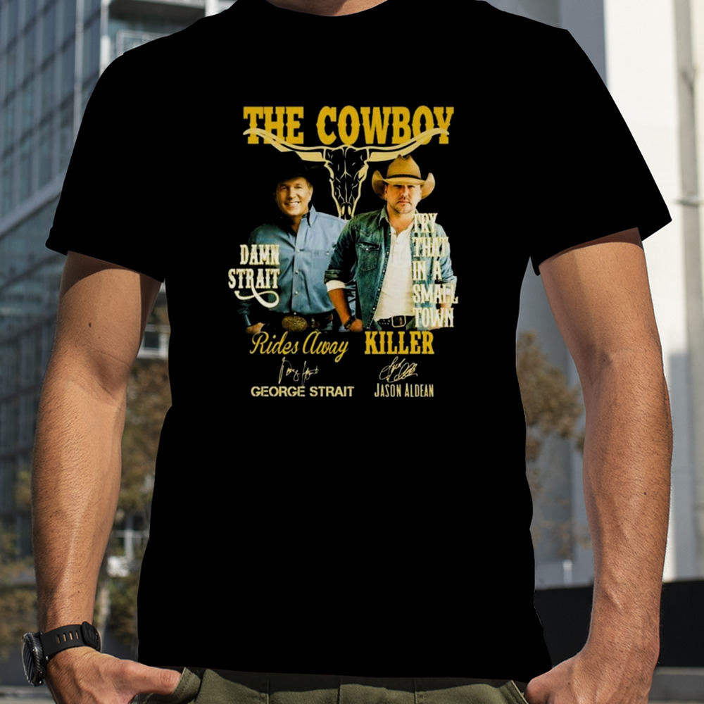 The Cowboy Damn Strait Rides Away George Strait Try That In A Small Town Killer Jason Aldean Signatures Shirt