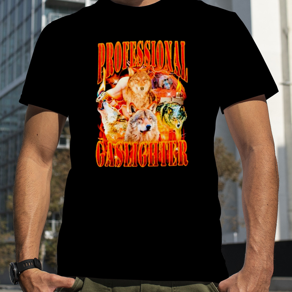 Wolf professional gaslighter fire shirt