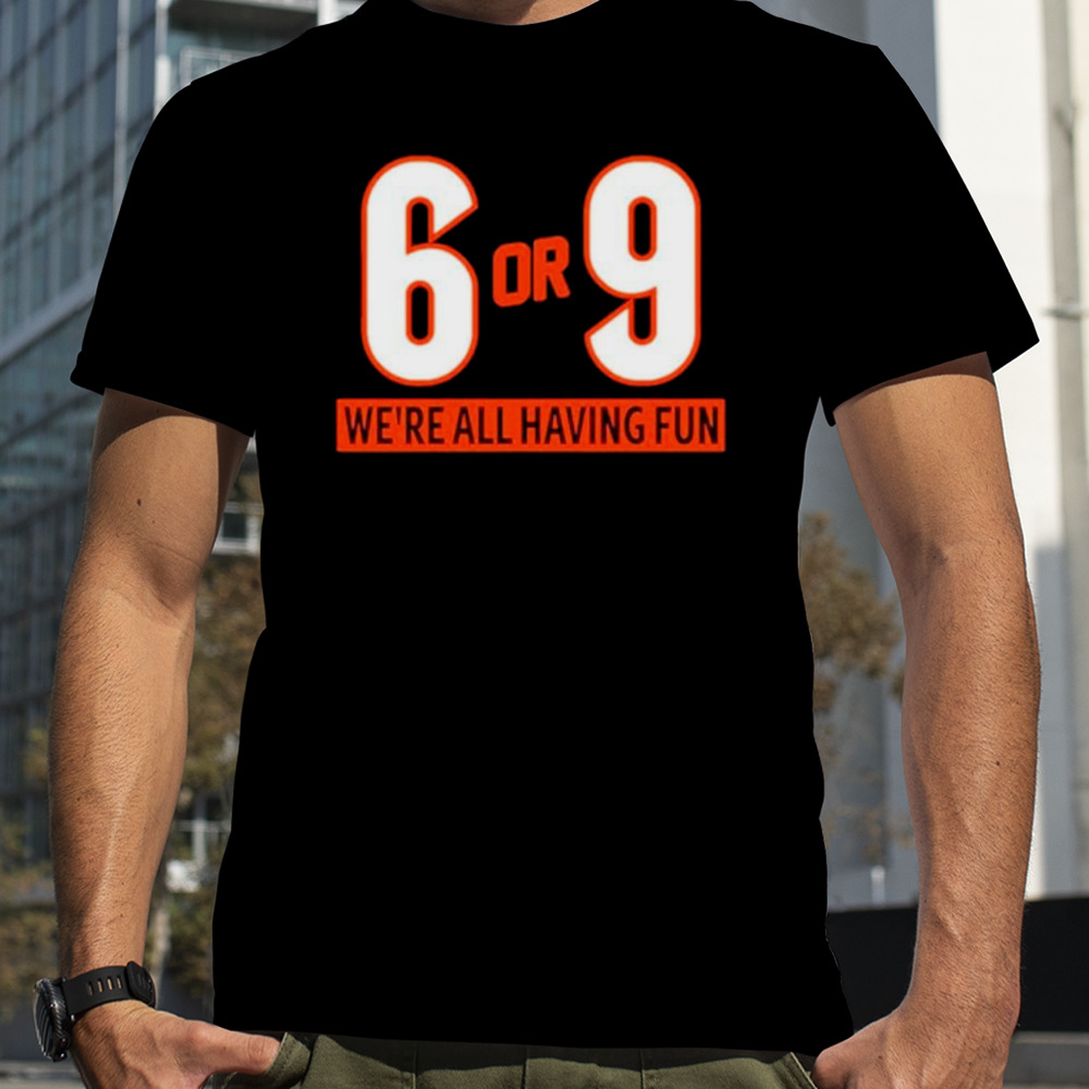 6 or 9 we’re all having fun shirt