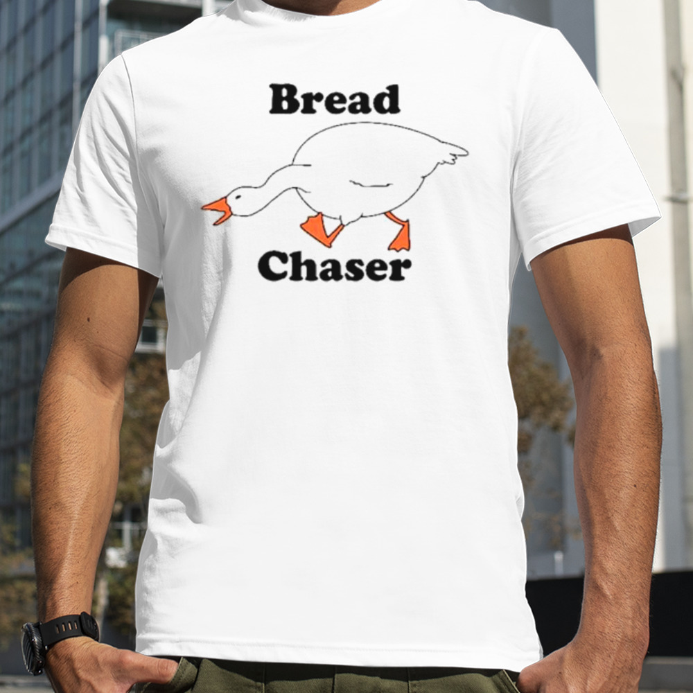 Goose bread chaser shirt