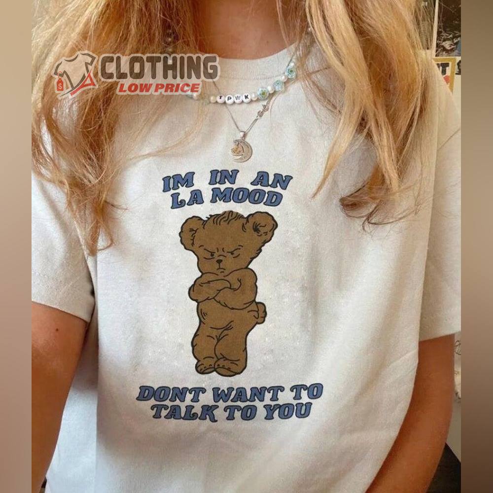 Harry Styles Bear Merch, Im In An La Mood Dont Want To Talk To You T-Shirt