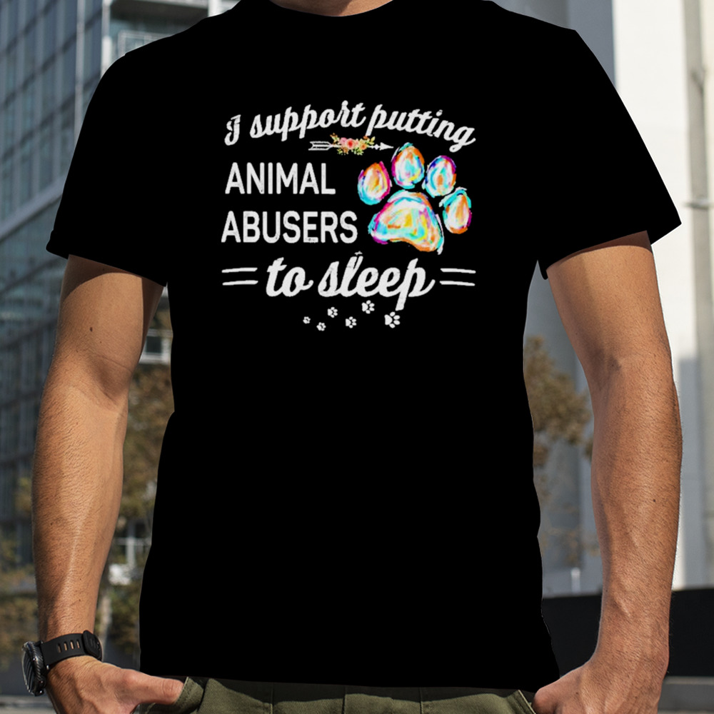 I Putting Animal Abusers To Sleep Dog Paw Shirt