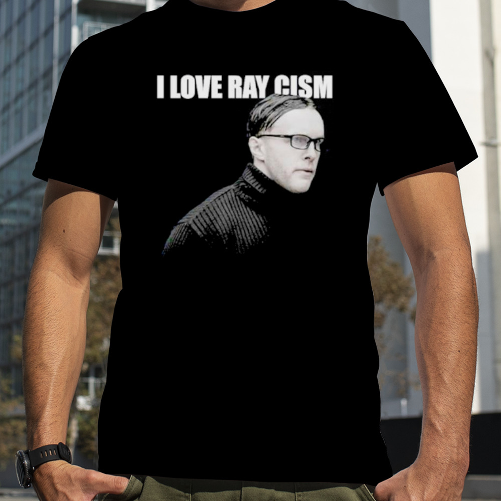 I love ray cism shirt